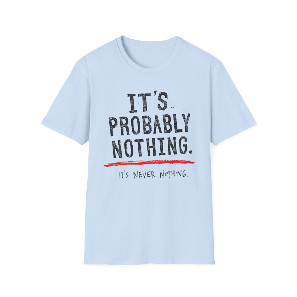 It's Probably Nothing T‑Shirt